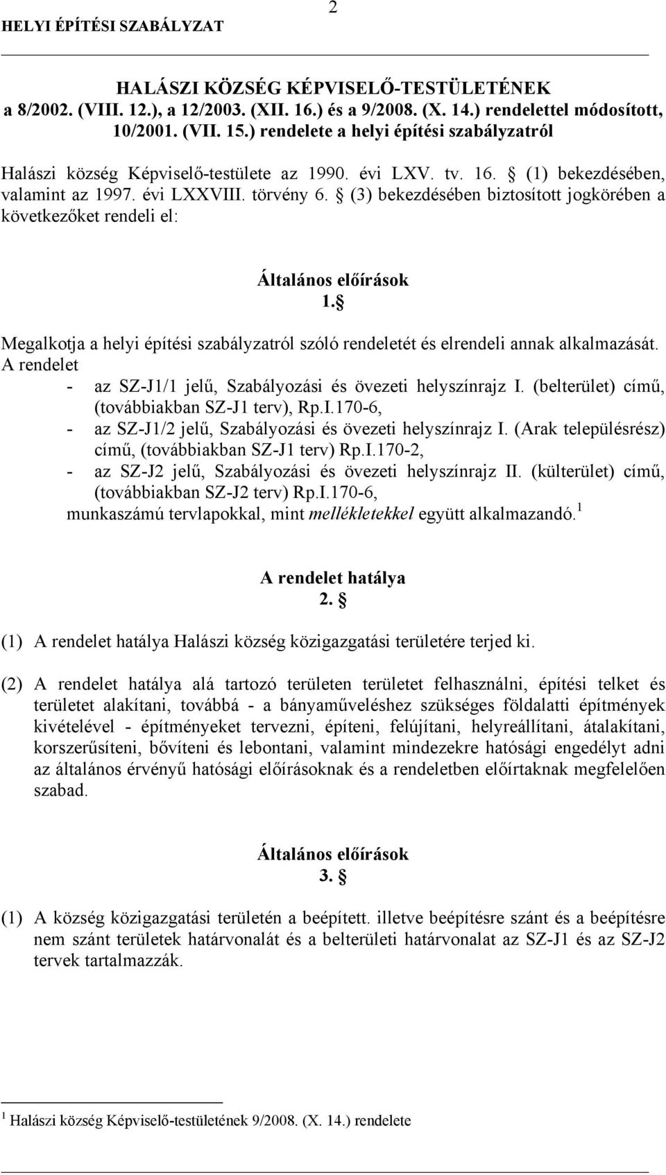 (3) bekezdésében biztosított jogkörében a következőket rendeli el: Általános előírások 1. Megalkotja a helyi építési szabályzatról szóló rendeletét és elrendeli annak alkalmazását.