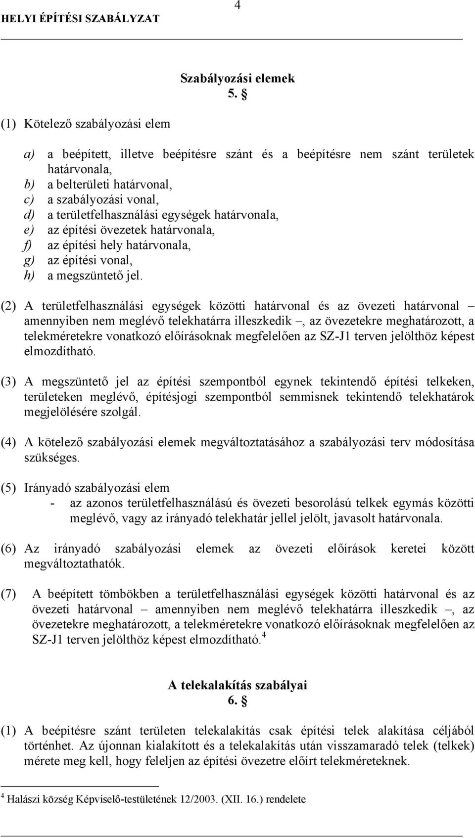 építési övezetek határvonala, f) az építési hely határvonala, g) az építési vonal, h) a megszüntető jel.