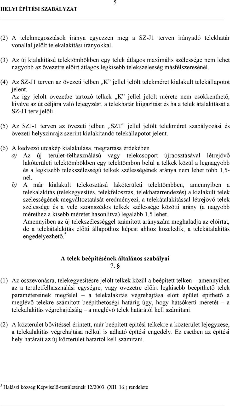 (4) Az SZ-J1 terven az övezeti jelben K jellel jelölt telekméret kialakult telekállapotot jelent.