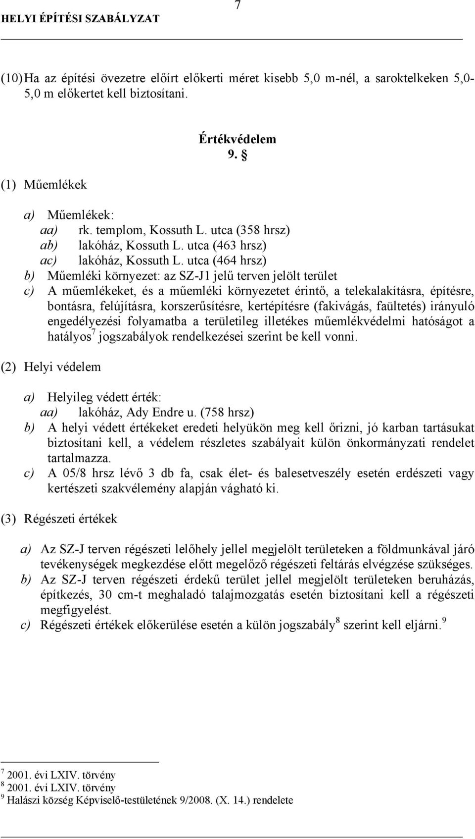 utca (464 hrsz) b) Műemléki környezet: az SZ-J1 jelű terven jelölt terület c) A műemlékeket, és a műemléki környezetet érintő, a telekalakításra, építésre, bontásra, felújításra, korszerűsítésre,