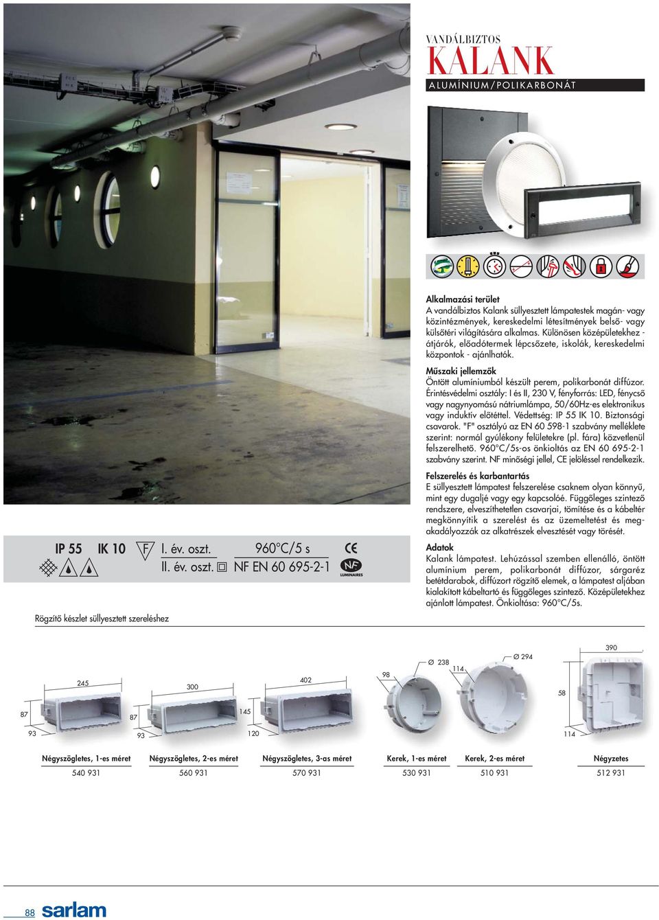 Érintésvédelmi osztály: I és II, 230 V, fényforrás: LED, fénycsõ vagy nagynyomású nátriumlámpa, 50/60Hz-es elektronikus vagy induktív elõtéttel. Védettség: IP 55 IK 10. Biztonsági csavarok.