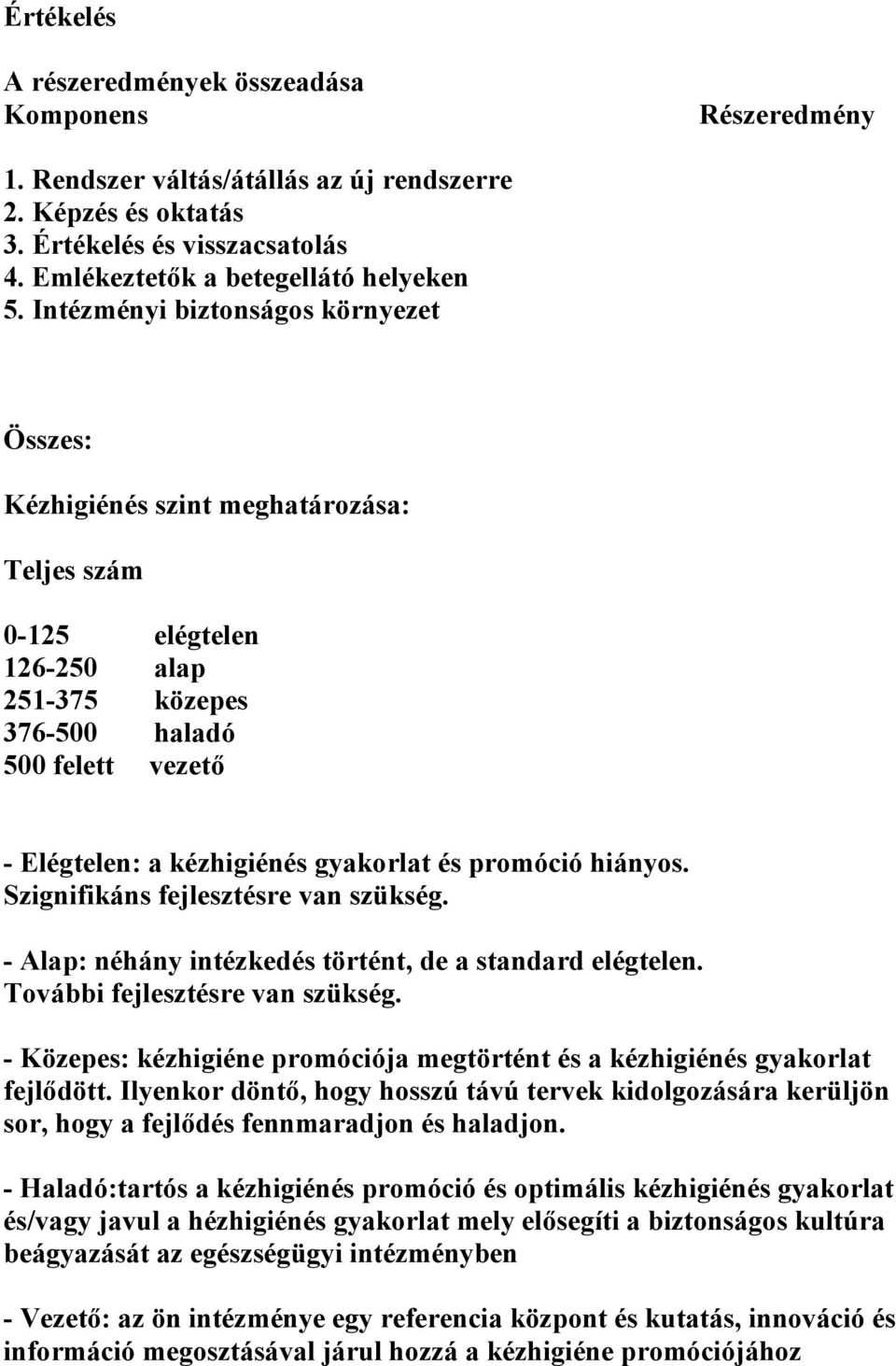 gyakorlat és promóció hiányos. Szignifikáns fejlesztésre van szükség. - Alap: néhány intézkedés történt, de a standard elégtelen. További fejlesztésre van szükség.