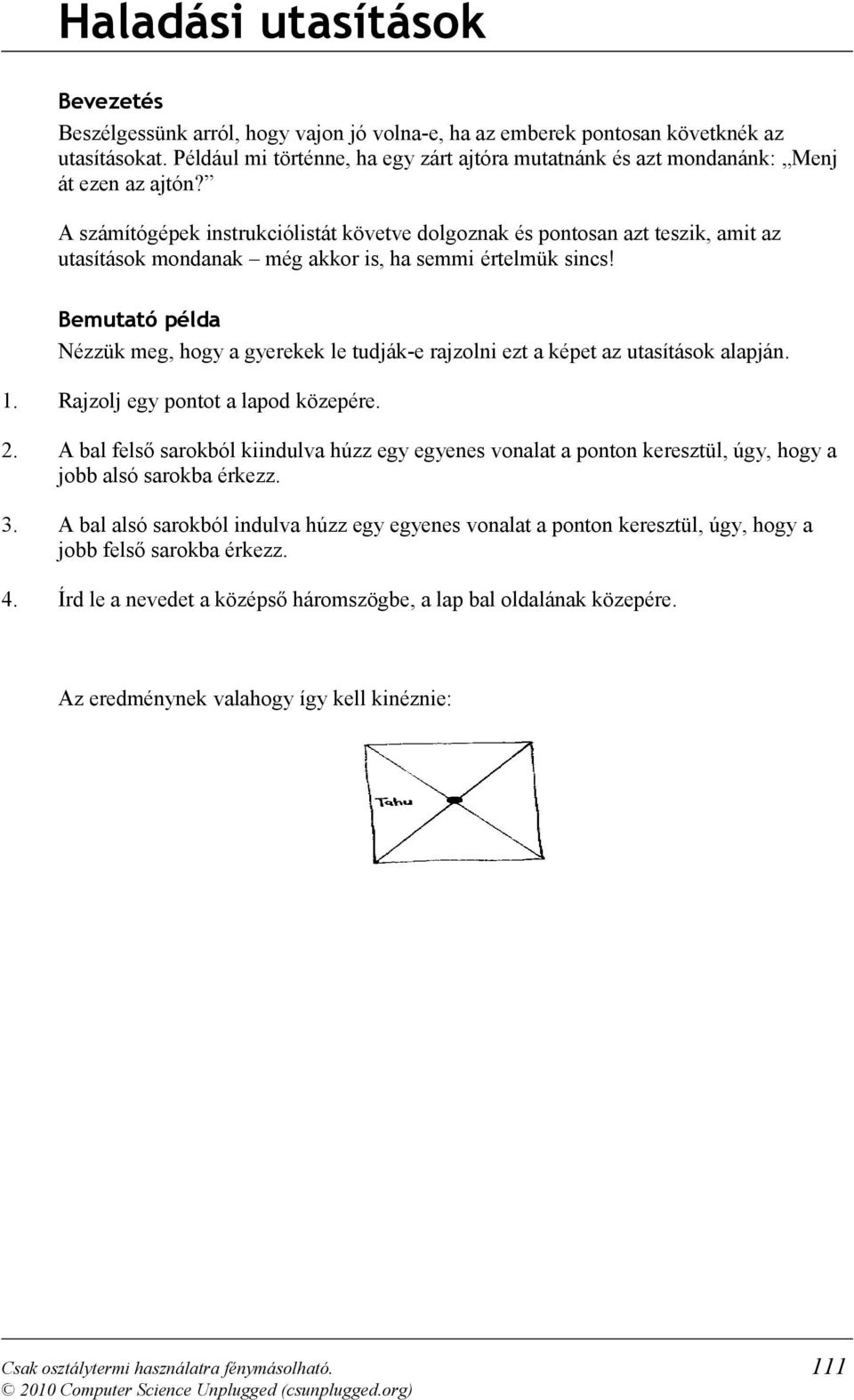 A számítógépek instrukciólistát követve dolgoznak és pontosan azt teszik, amit az utasítások mondanak még akkor is, ha semmi értelmük sincs!