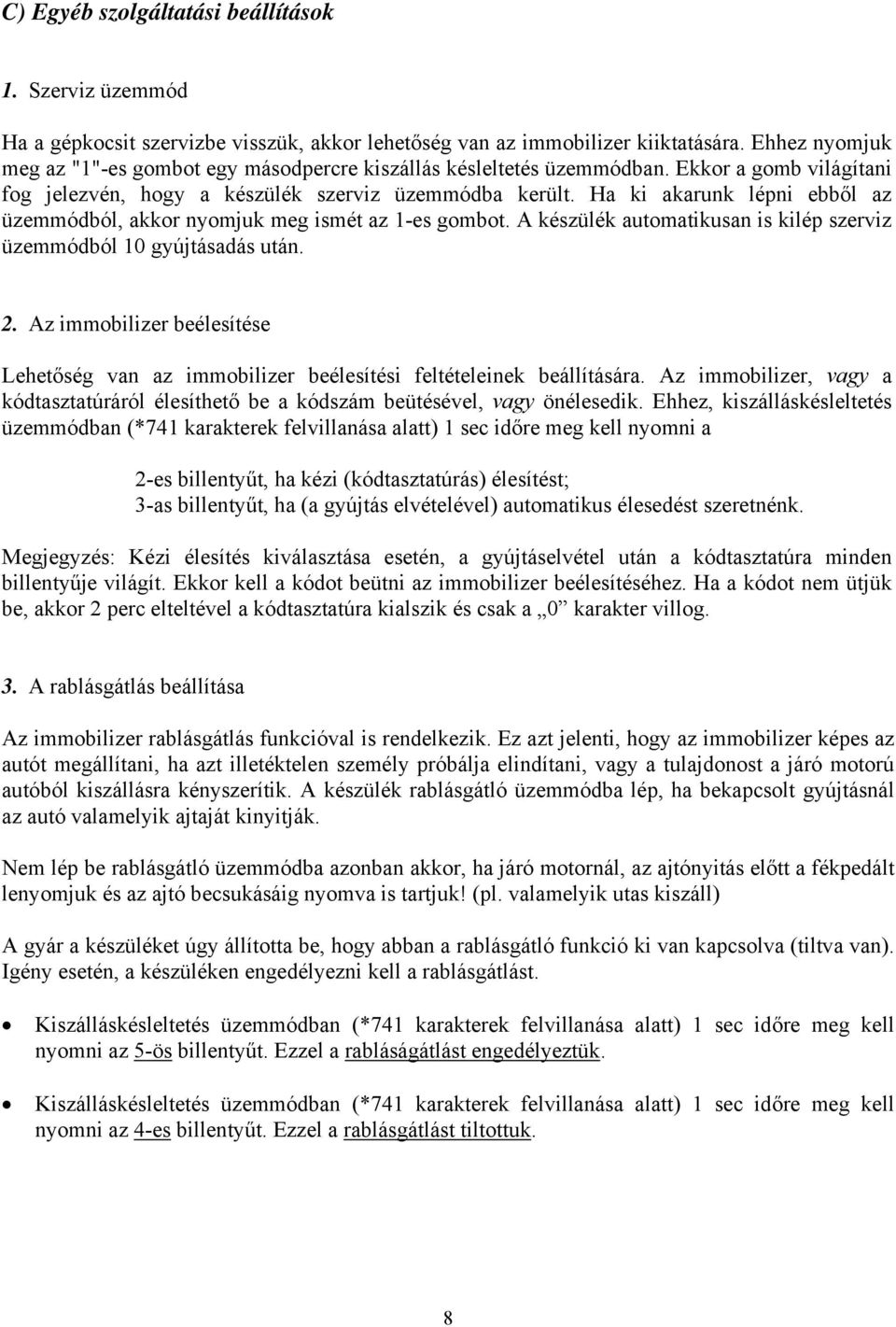 Ha ki akarunk lépni ebből az üzemmódból, akkor nyomjuk meg ismét az 1-es gombot. A készülék automatikusan is kilép szerviz üzemmódból 10 gyújtásadás után. 2.