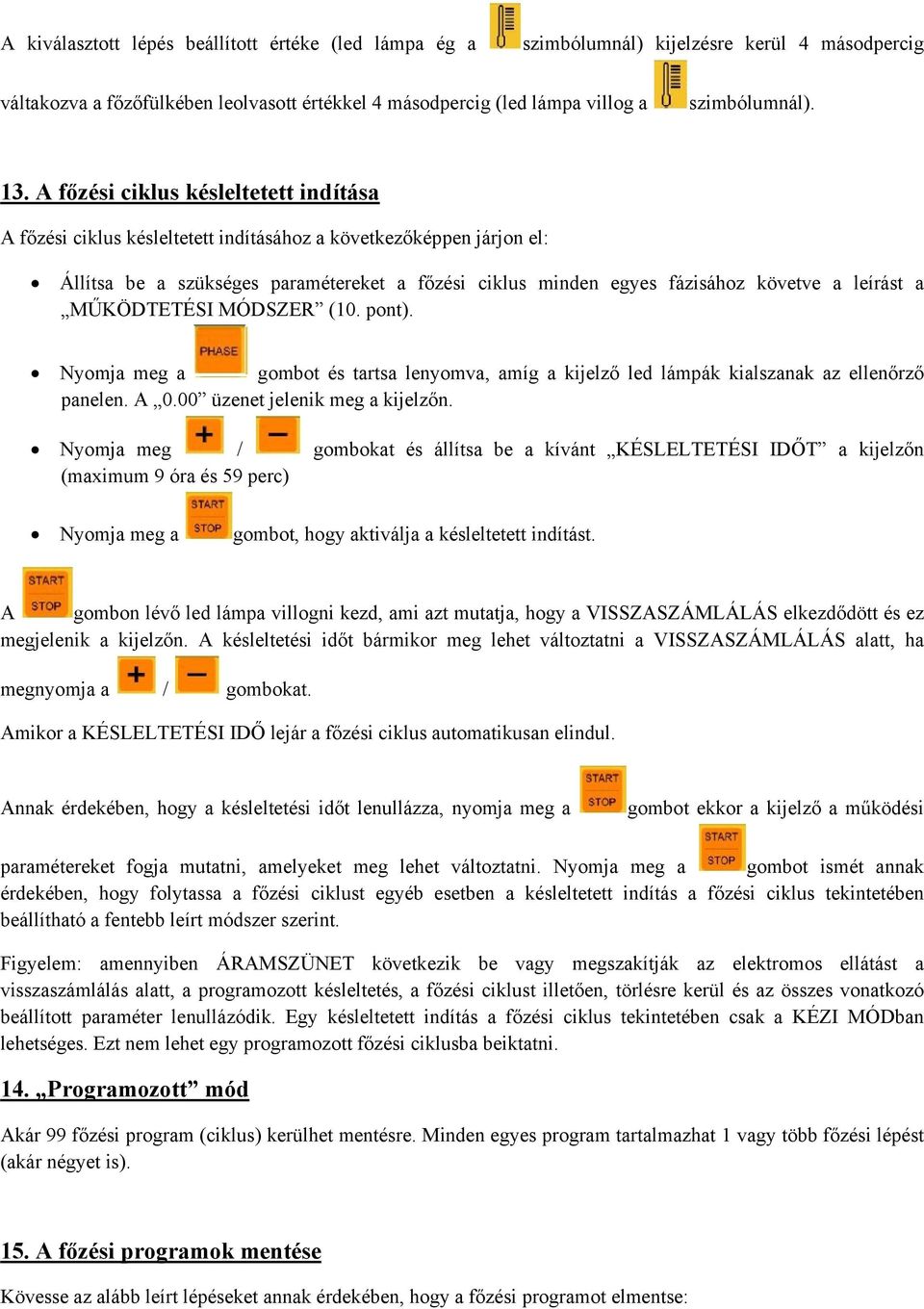 leírást a MŰKÖDTETÉSI MÓDSZER (10. pont). Nyomja meg a gombot és tartsa lenyomva, amíg a kijelző led lámpák kialszanak az ellenőrző panelen. A 0.00 üzenet jelenik meg a kijelzőn.