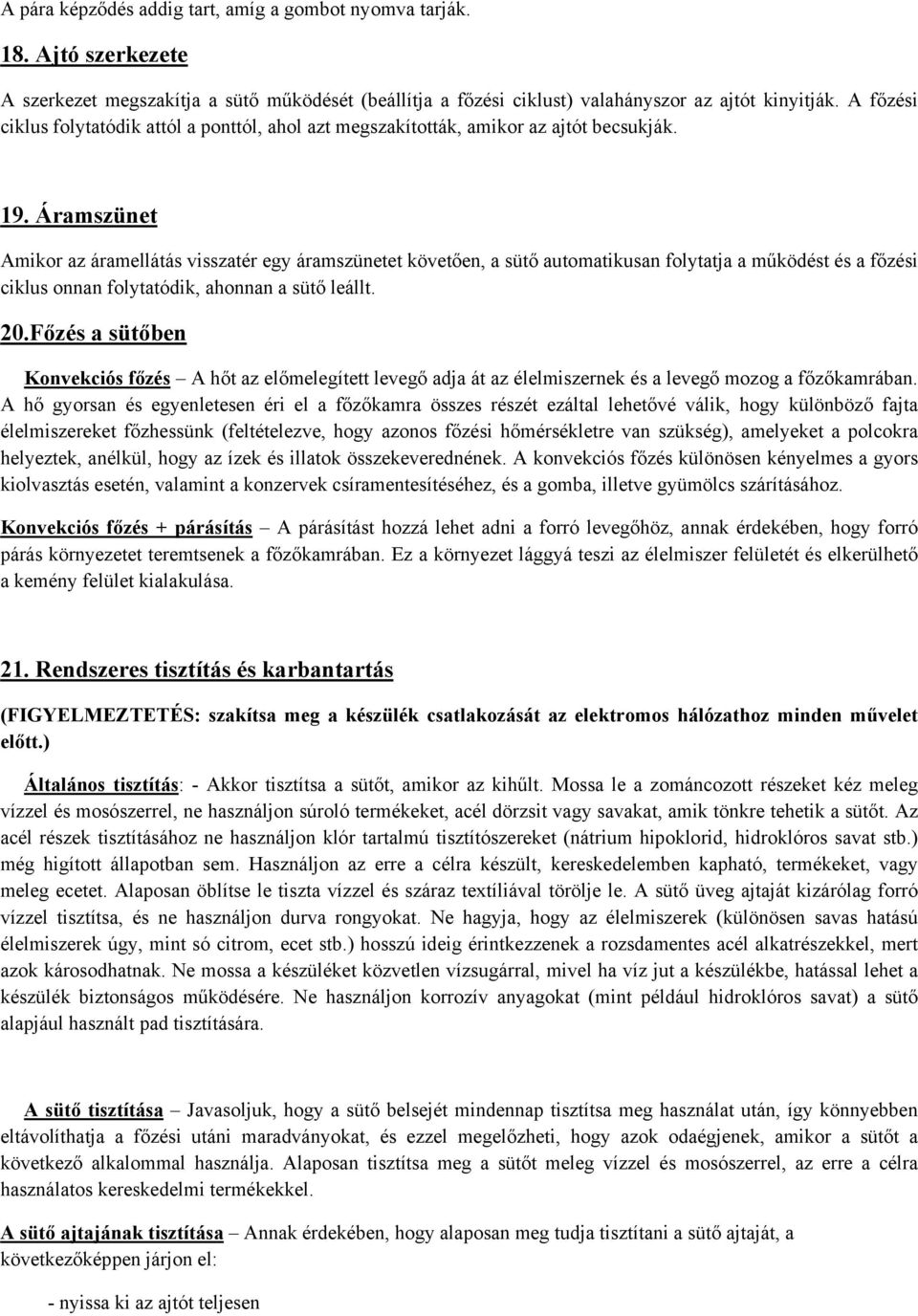 Áramszünet Amikor az áramellátás visszatér egy áramszünetet követően, a sütő automatikusan folytatja a működést és a főzési ciklus onnan folytatódik, ahonnan a sütő leállt. 20.