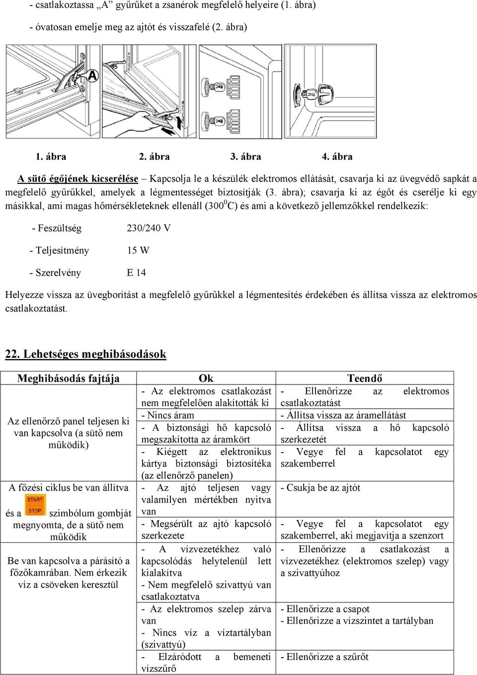 ábra); csavarja ki az égőt és cserélje ki egy másikkal, ami magas hőmérsékleteknek ellenáll (300 0 C) és ami a következő jellemzőkkel rendelkezik: - Feszültség 230/240 V - Teljesítmény 15 W -