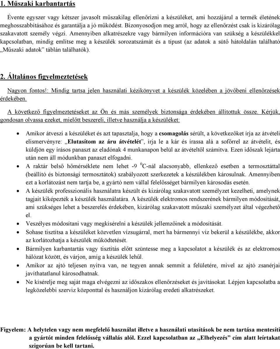 Amennyiben alkatrészekre vagy bármilyen információra van szükség a készülékkel kapcsolatban, mindig említse meg a készülék sorozatszámát és a típust (az adatok a sütő hátoldalán található Műszaki