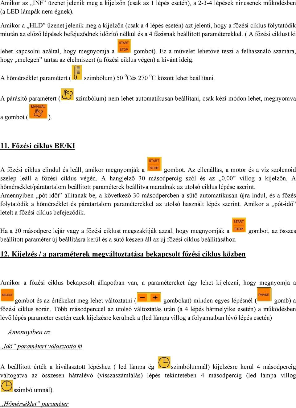 paraméterekkel. ( A főzési ciklust ki lehet kapcsolni azáltal, hogy megnyomja a gombot).