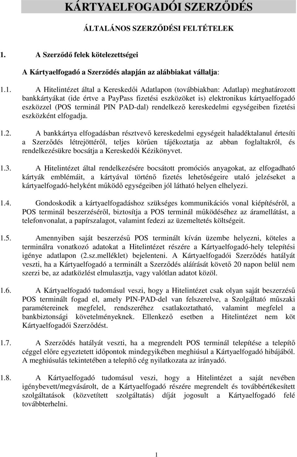 1. A Hitelintézet által a Kereskedői Adatlapon (továbbiakban: Adatlap) meghatározott bankkártyákat (ide értve a PayPass fizetési eszközöket is) elektronikus kártyaelfogadó eszközzel (POS terminál PIN