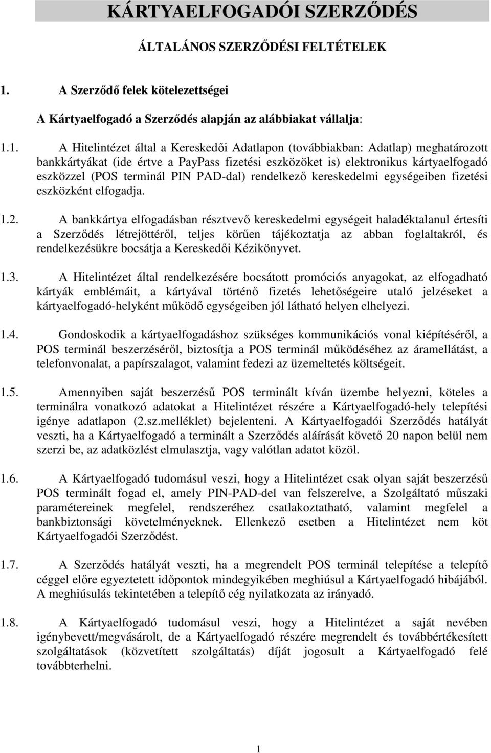 1. A Hitelintézet által a Kereskedői Adatlapon (továbbiakban: Adatlap) meghatározott bankkártyákat (ide értve a PayPass fizetési eszközöket is) elektronikus kártyaelfogadó eszközzel (POS terminál PIN