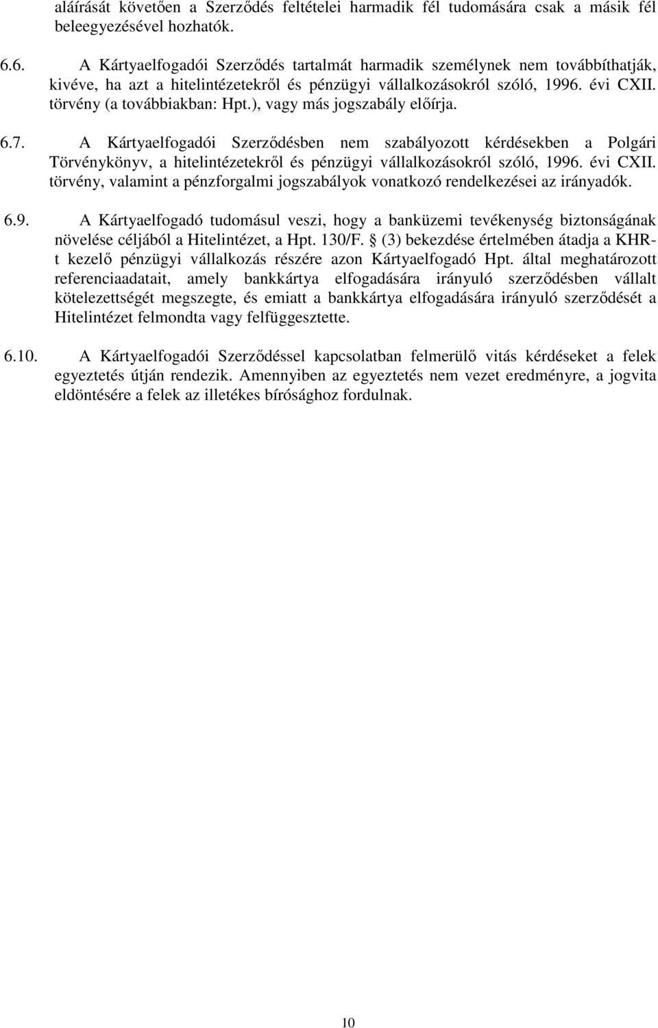 ), vagy más jogszabály előírja. 6.7. A Kártyaelfogadói Szerződésben nem szabályozott kérdésekben a Polgári Törvénykönyv, a hitelintézetekről és pénzügyi vállalkozásokról szóló, 1996. évi CXII.