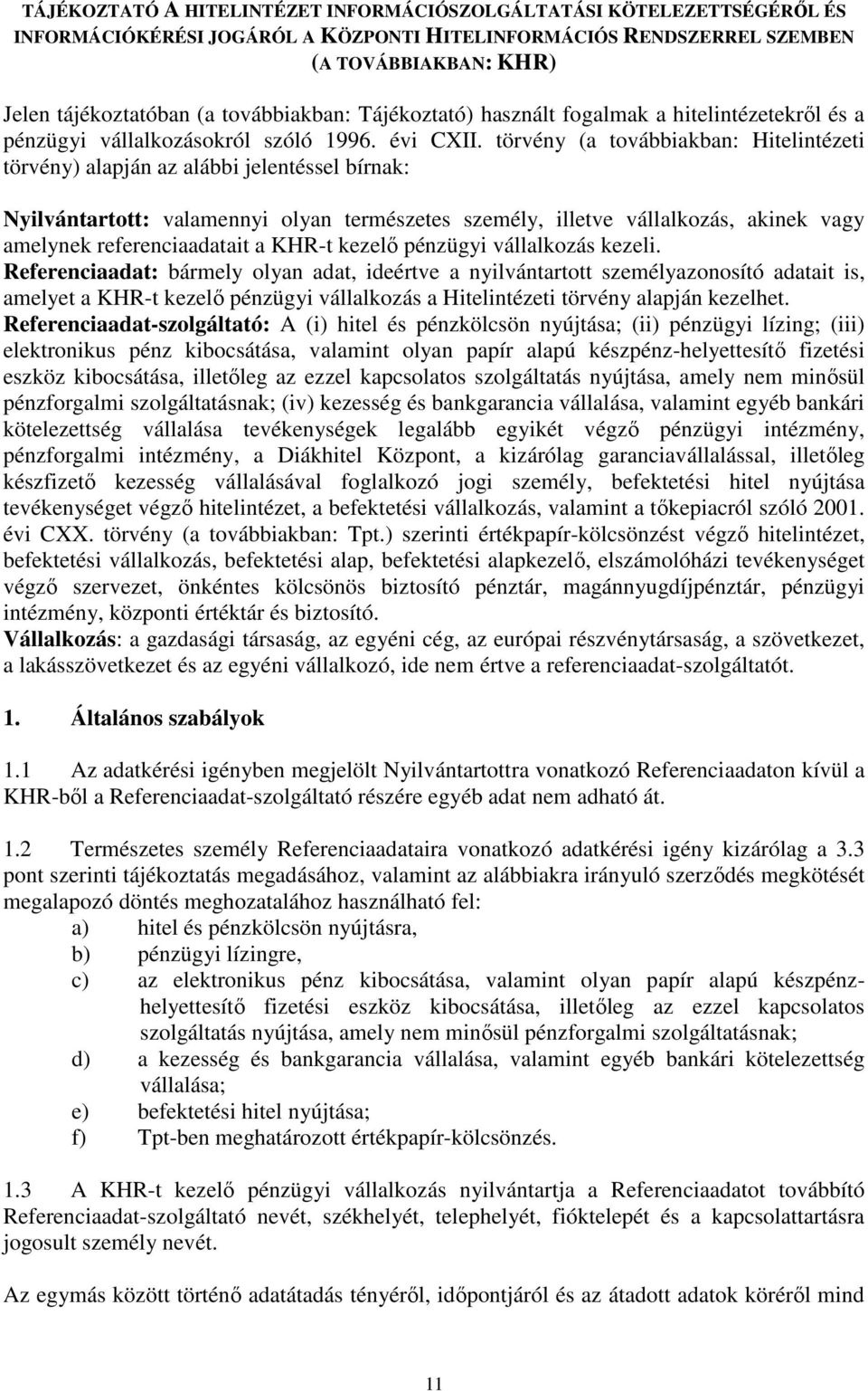 törvény (a továbbiakban: Hitelintézeti törvény) alapján az alábbi jelentéssel bírnak: Nyilvántartott: valamennyi olyan természetes személy, illetve vállalkozás, akinek vagy amelynek referenciaadatait