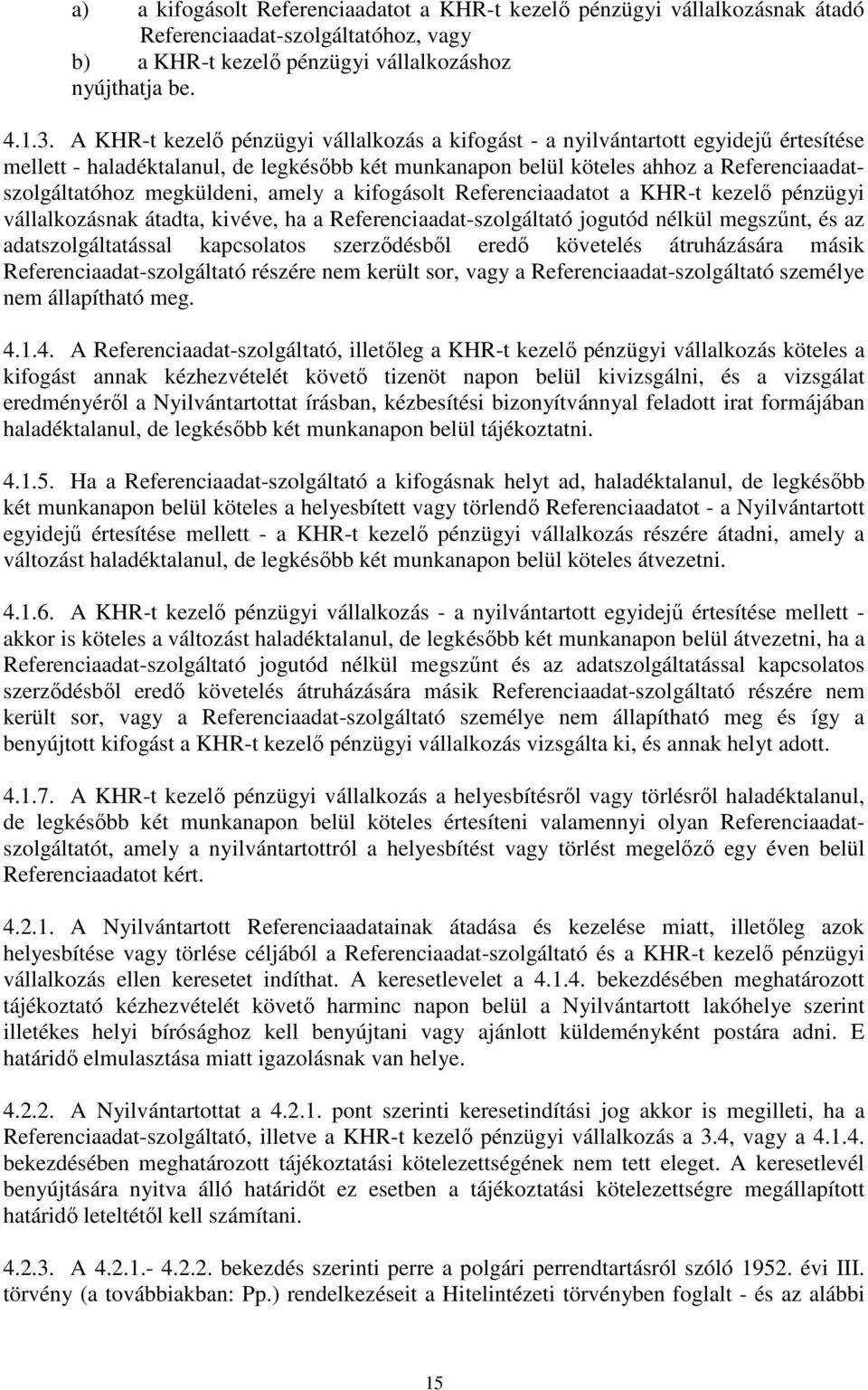 megküldeni, amely a kifogásolt Referenciaadatot a KHR-t kezelő pénzügyi vállalkozásnak átadta, kivéve, ha a Referenciaadat-szolgáltató jogutód nélkül megszűnt, és az adatszolgáltatással kapcsolatos