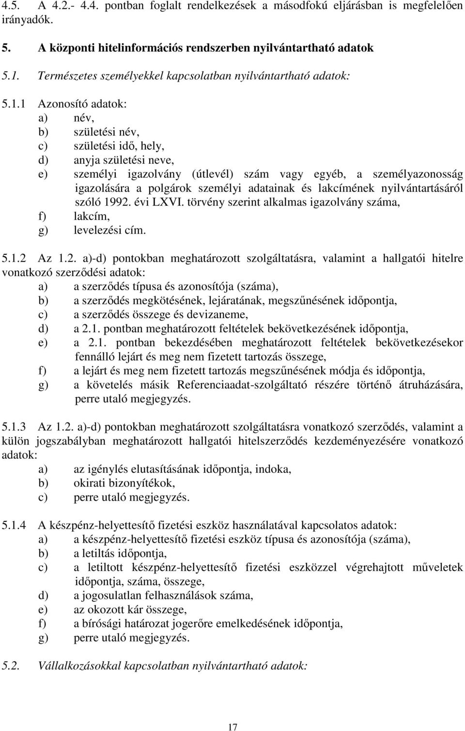 1 Azonosító adatok: a) név, b) születési név, c) születési idő, hely, d) anyja születési neve, e) személyi igazolvány (útlevél) szám vagy egyéb, a személyazonosság igazolására a polgárok személyi