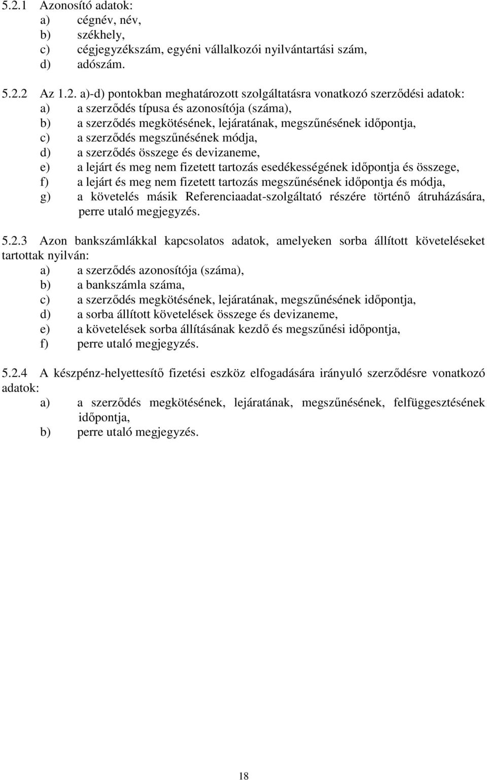 devizaneme, e) a lejárt és meg nem fizetett tartozás esedékességének időpontja és összege, f) a lejárt és meg nem fizetett tartozás megszűnésének időpontja és módja, g) a követelés másik