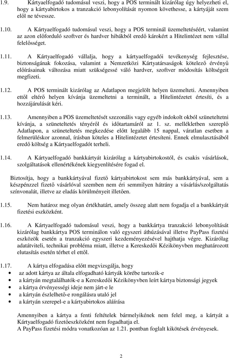 A Kártyaelfogadó vállalja, hogy a kártyaelfogadói tevékenység fejlesztése, biztonságának fokozása, valamint a Nemzetközi Kártyatársaságok kötelező érvényű előírásainak változása miatt szükségessé