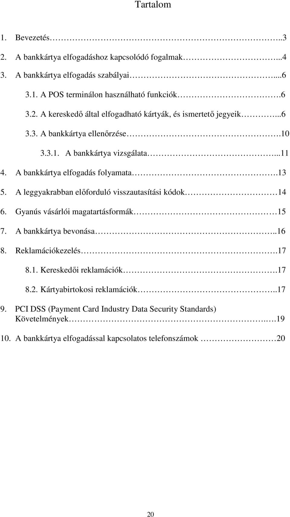 Gyanús vásárlói magatartásformák 15 7. A bankkártya bevonása..16 8. Reklamációkezelés.17 8.1. Kereskedői reklamációk.17 8.2. Kártyabirtokosi reklamációk..17 9.