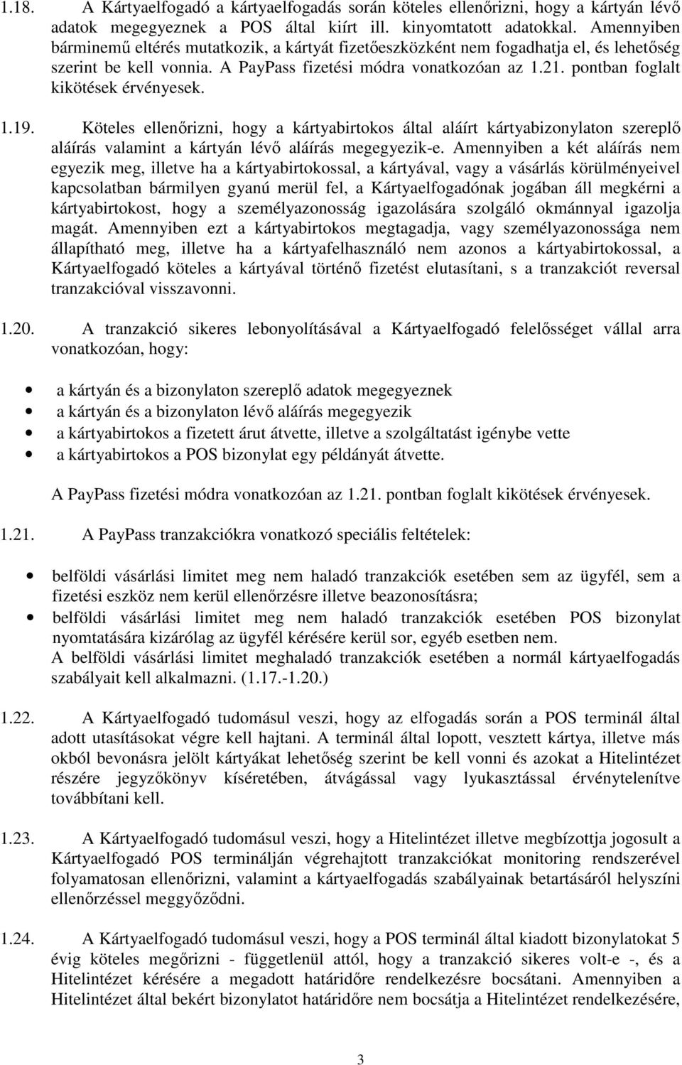 pontban foglalt kikötések érvényesek. 1.19. Köteles ellenőrizni, hogy a kártyabirtokos által aláírt kártyabizonylaton szereplő aláírás valamint a kártyán lévő aláírás megegyezik-e.