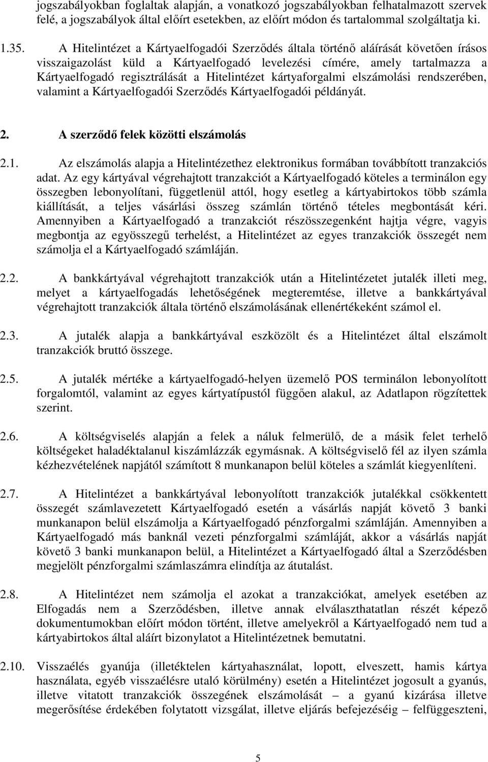 Hitelintézet kártyaforgalmi elszámolási rendszerében, valamint a Kártyaelfogadói Szerződés Kártyaelfogadói példányát. 2. A szerződő felek közötti elszámolás 2.1.