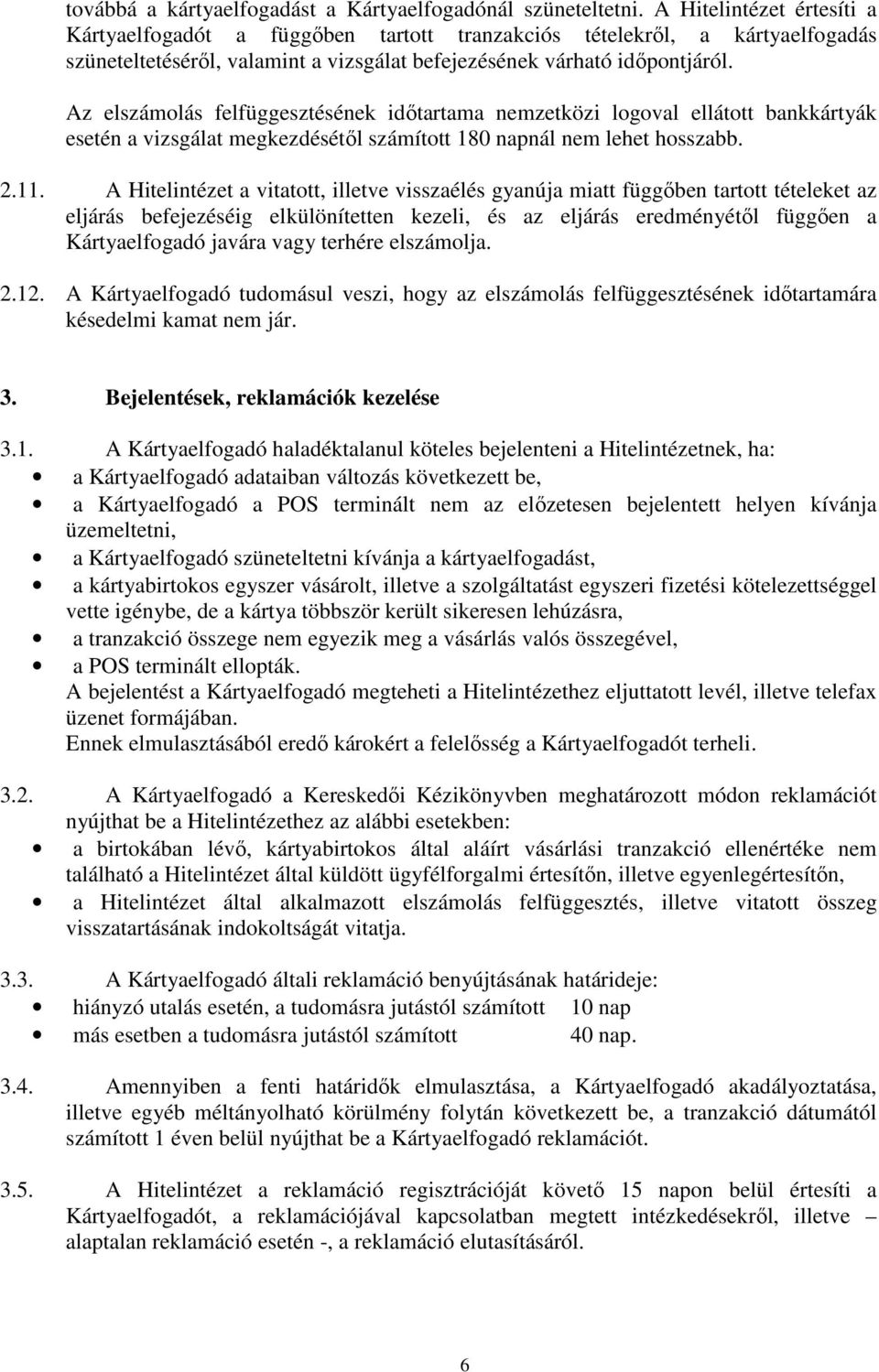 Az elszámolás felfüggesztésének időtartama nemzetközi logoval ellátott bankkártyák esetén a vizsgálat megkezdésétől számított 180 napnál nem lehet hosszabb. 2.11.