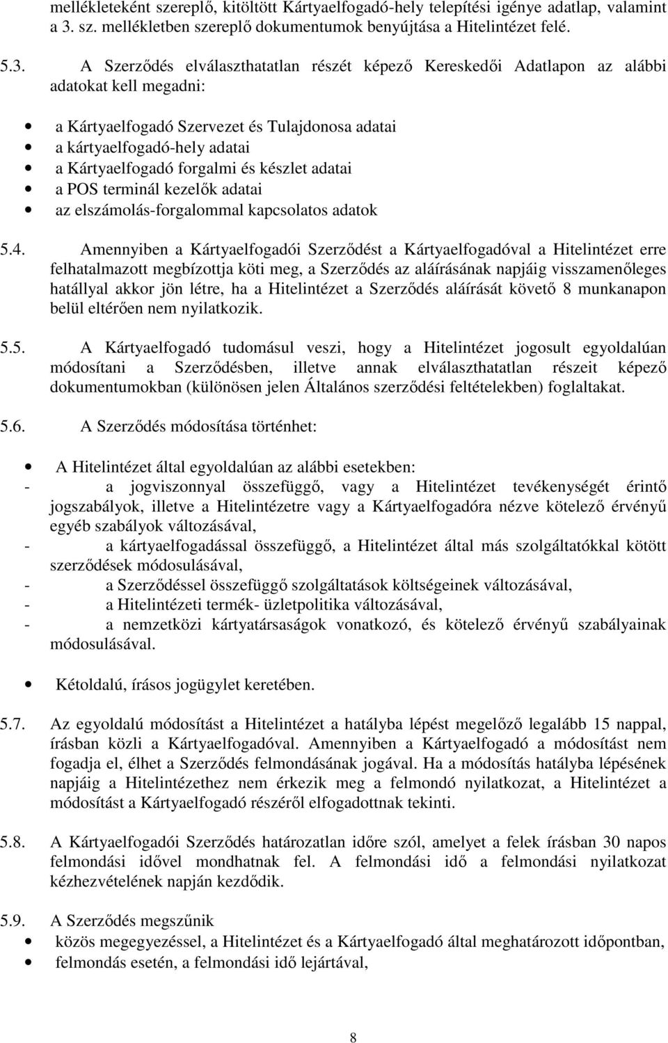 A Szerződés elválaszthatatlan részét képező Kereskedői Adatlapon az alábbi adatokat kell megadni: a Kártyaelfogadó Szervezet és Tulajdonosa adatai a kártyaelfogadó-hely adatai a Kártyaelfogadó