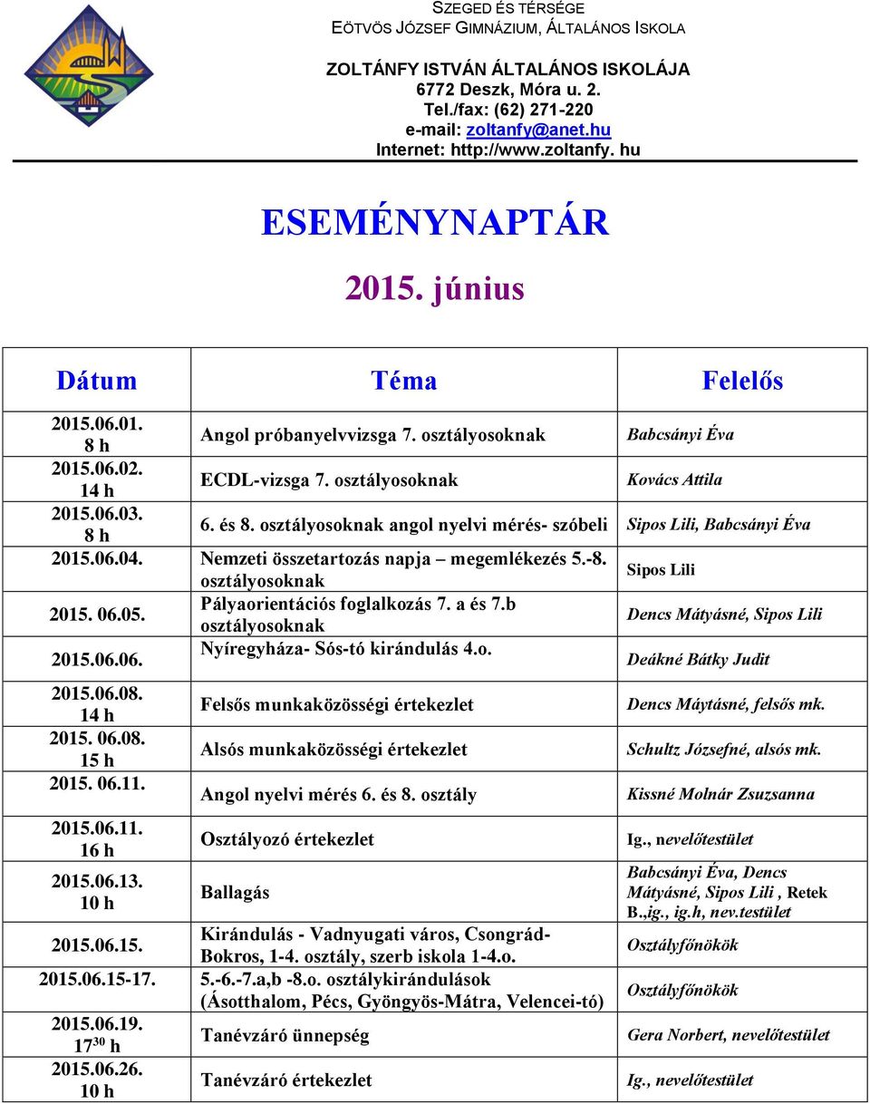 06.08. 2015. 06.08. 15 h 2015. 06.11. 2015.06.11. 2015.06.13. 10 h i értekezlet i értekezlet Angol nyelvi mérés 6. és 8. osztály Osztályozó értekezlet Ballagás 2015.06.15. Kirándulás - Vadnyugati város, Csongrád- Bokros, 1-4.