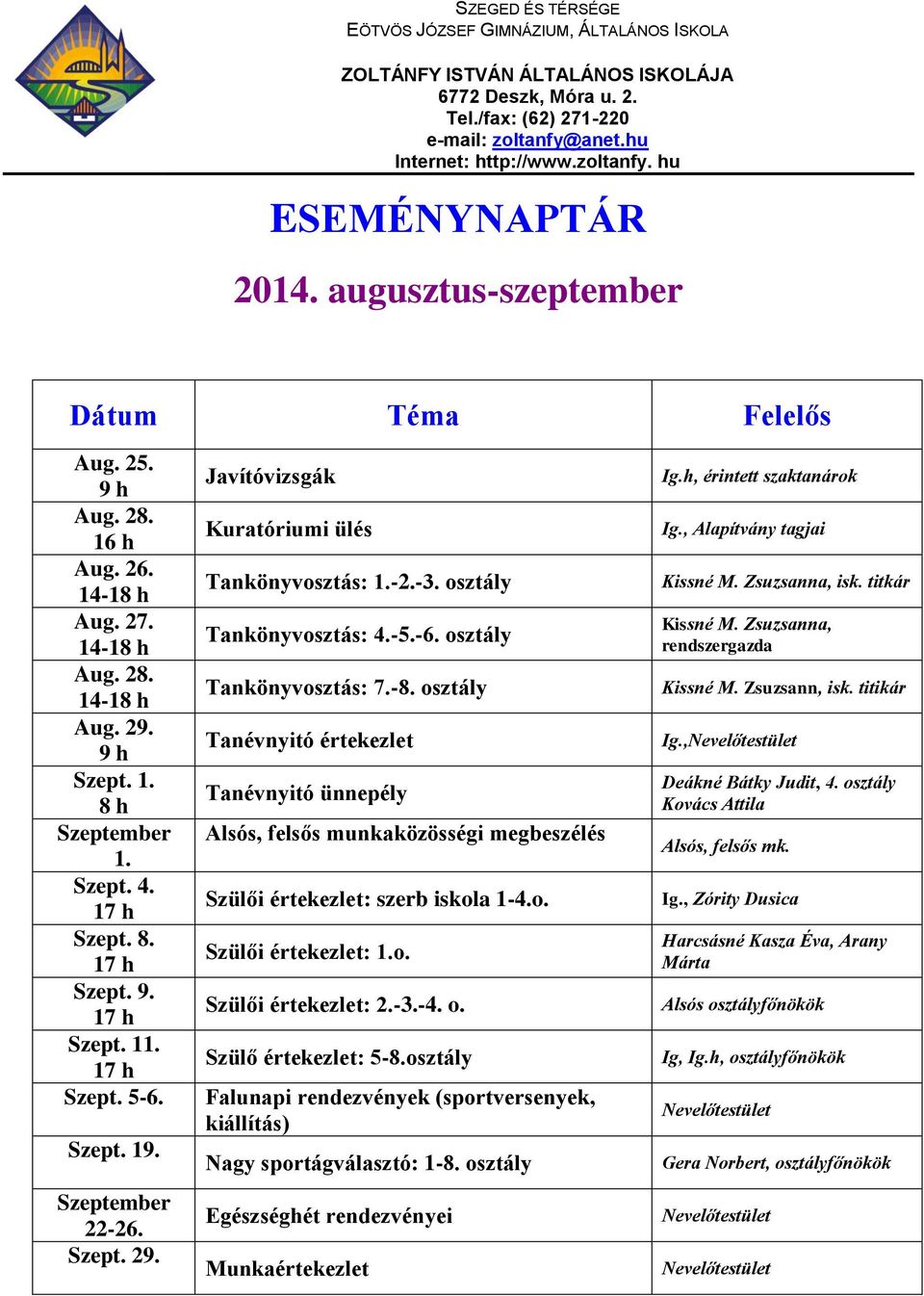osztály Tanévnyitó értekezlet Tanévnyitó ünnepély Alsós, felsős munkaközösségi megbeszélés Szülői értekezlet: szerb iskola 1-4.o. Szülői értekezlet: 1.o. Szülői értekezlet: 2.-3.-4. o.