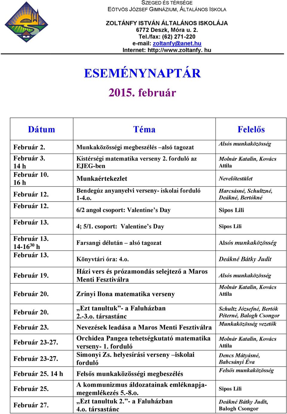 csoport: Valentine s Day Farsangi délután alsó tagozat Könyvtári óra: 4.o. Házi vers és prózamondás selejtező a Maros Menti Fesztiválra Zrínyi Ilona matematika verseny Harcsásné, Schultzné, Deákné, Bertókné Deákné Bátky Judit Molnár Katalin, Kovács Attila Február 20.