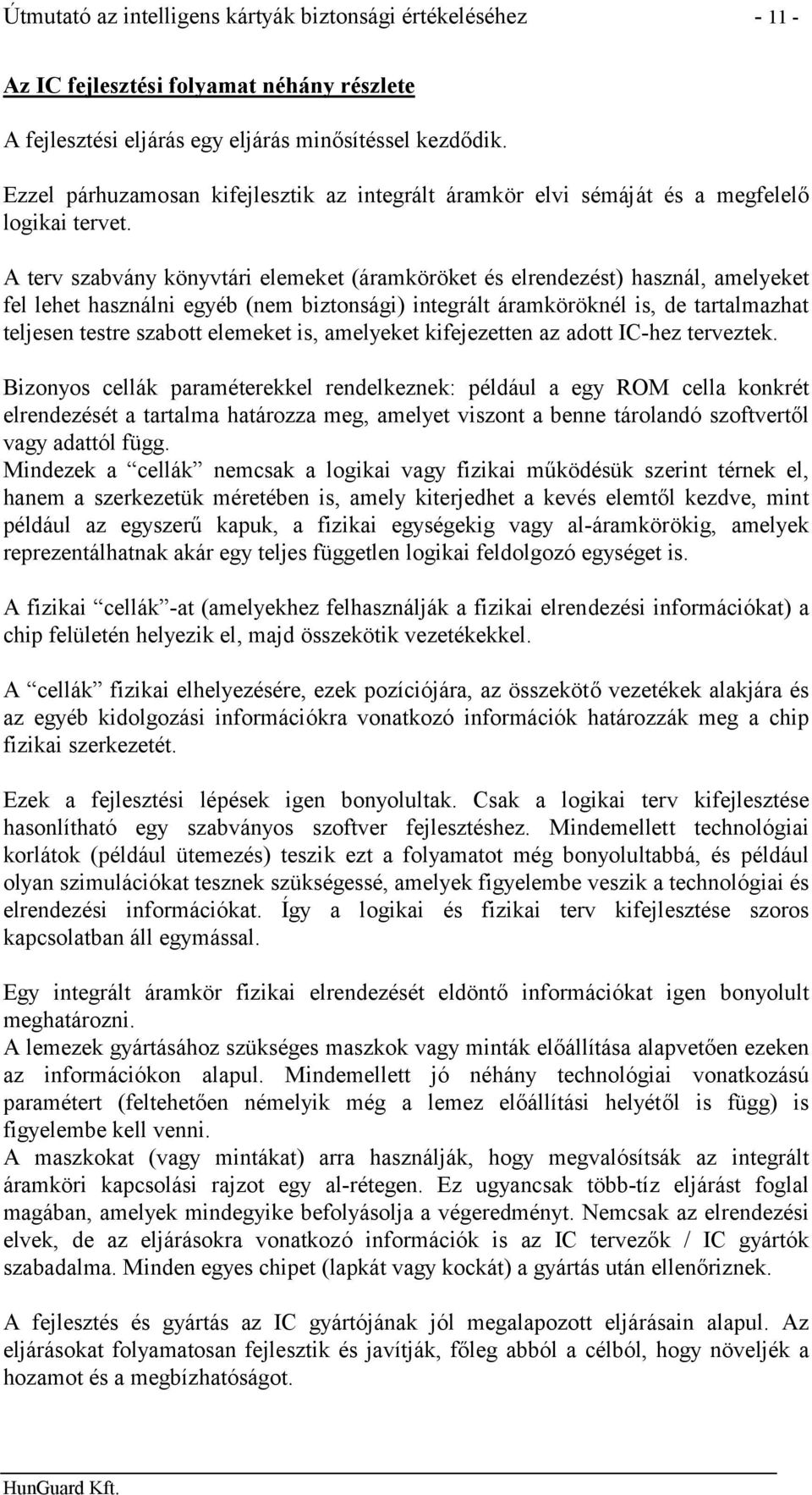 A terv szabvány könyvtári elemeket (áramköröket és elrendezést) használ, amelyeket fel lehet használni egyéb (nem biztonsági) integrált áramköröknél is, de tartalmazhat teljesen testre szabott