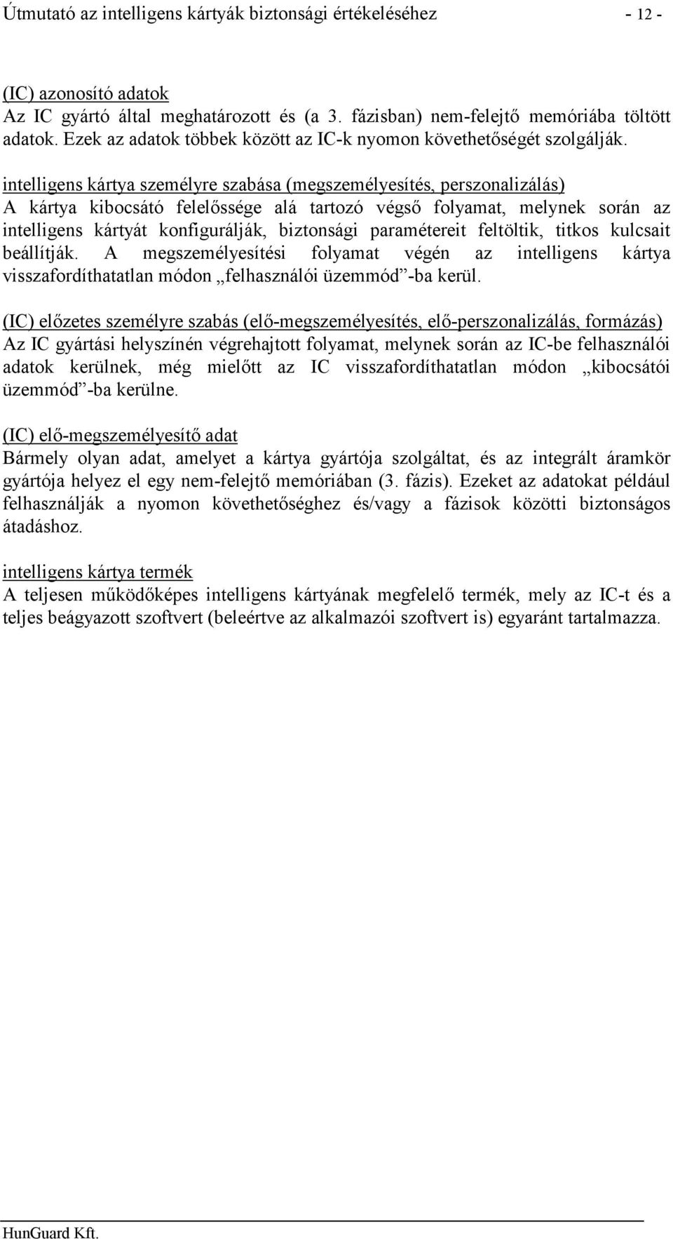 intelligens kártya személyre szabása (megszemélyesítés, perszonalizálás) A kártya kibocsátó felelőssége alá tartozó végső folyamat, melynek során az intelligens kártyát konfigurálják, biztonsági