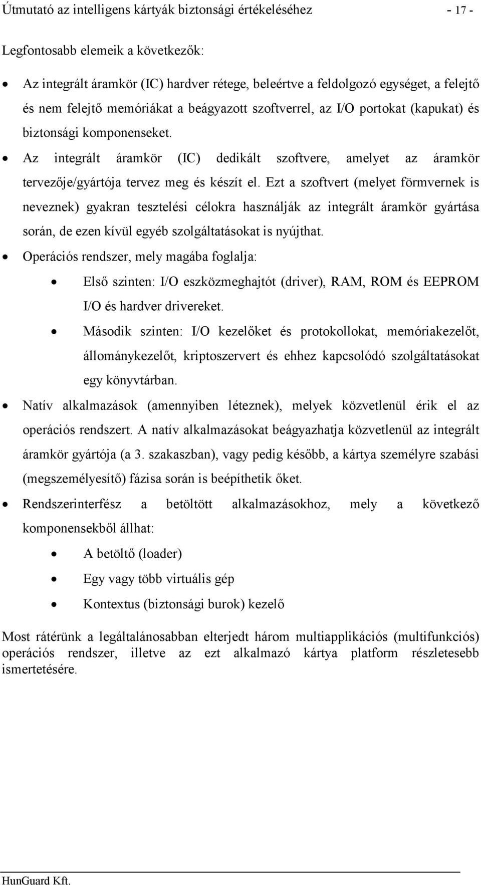 Ezt a szoftvert (melyet förmvernek is neveznek) gyakran tesztelési célokra használják az integrált áramkör gyártása során, de ezen kívül egyéb szolgáltatásokat is nyújthat.