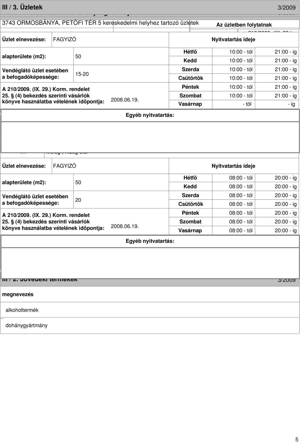 a befogadóképessége: Csütörtök üzletben folytatott kereskedelmi X Kiskereskedelem A 210/2009. (IX. 29.) Korm. rendelet Péntek 25.