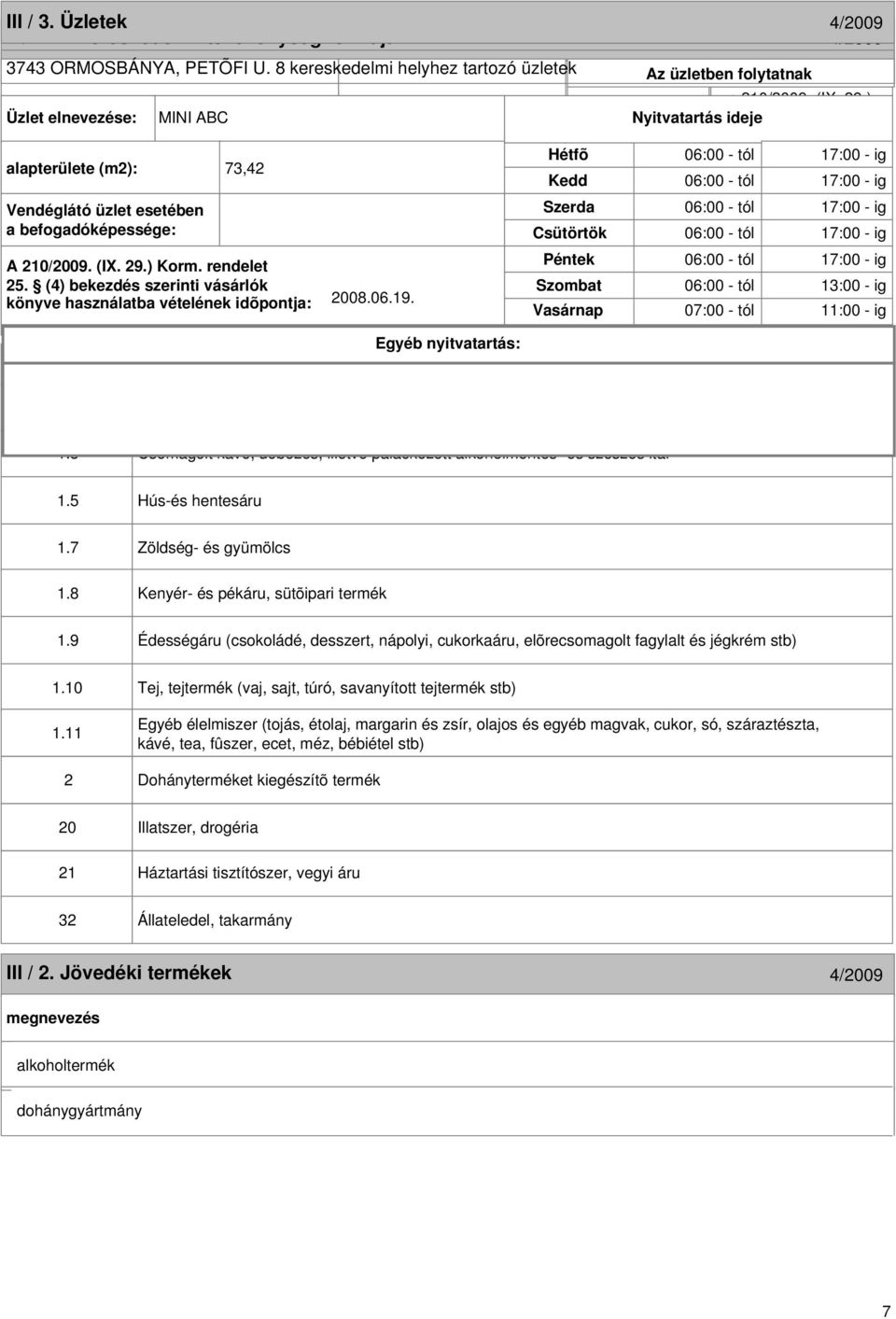 folytatott kereskedelmi X Kiskereskedelem A 210/2009. (IX. 29.) Korm. rendelet Péntek 25. (4) bekezdés szerinti vásárlók Vendéglátás Szombat könyve használatba vételének idõpontja: 2008.06.19.