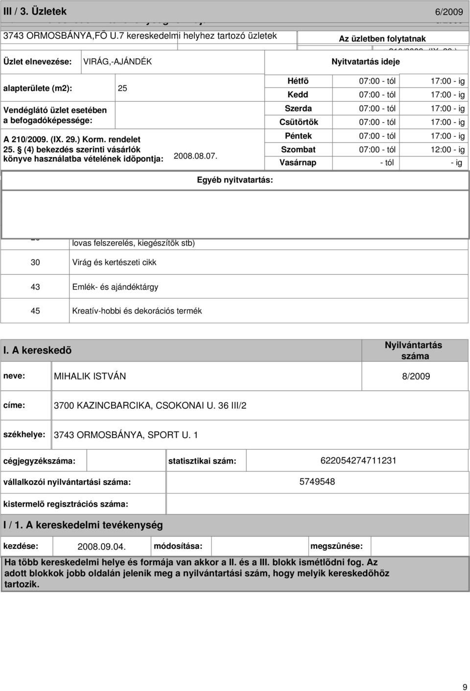 folytatott kereskedelmi X Kiskereskedelem A 210/2009. (IX. 29.) Korm. rendelet Péntek 25. (4) bekezdés szerinti vásárlók Vendéglátás Szombat könyve használatba vételének idõpontja: 2008.08.07.