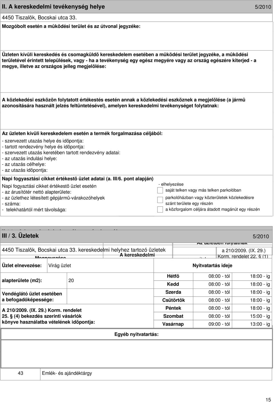 formája III / 3. Üzletek 5/2010 5/2010 4450 Tiszalök, Bocskai utca 33. kereskedelmi helyhez tartozó üzletek Megnevezése Korm. rendelet 22.