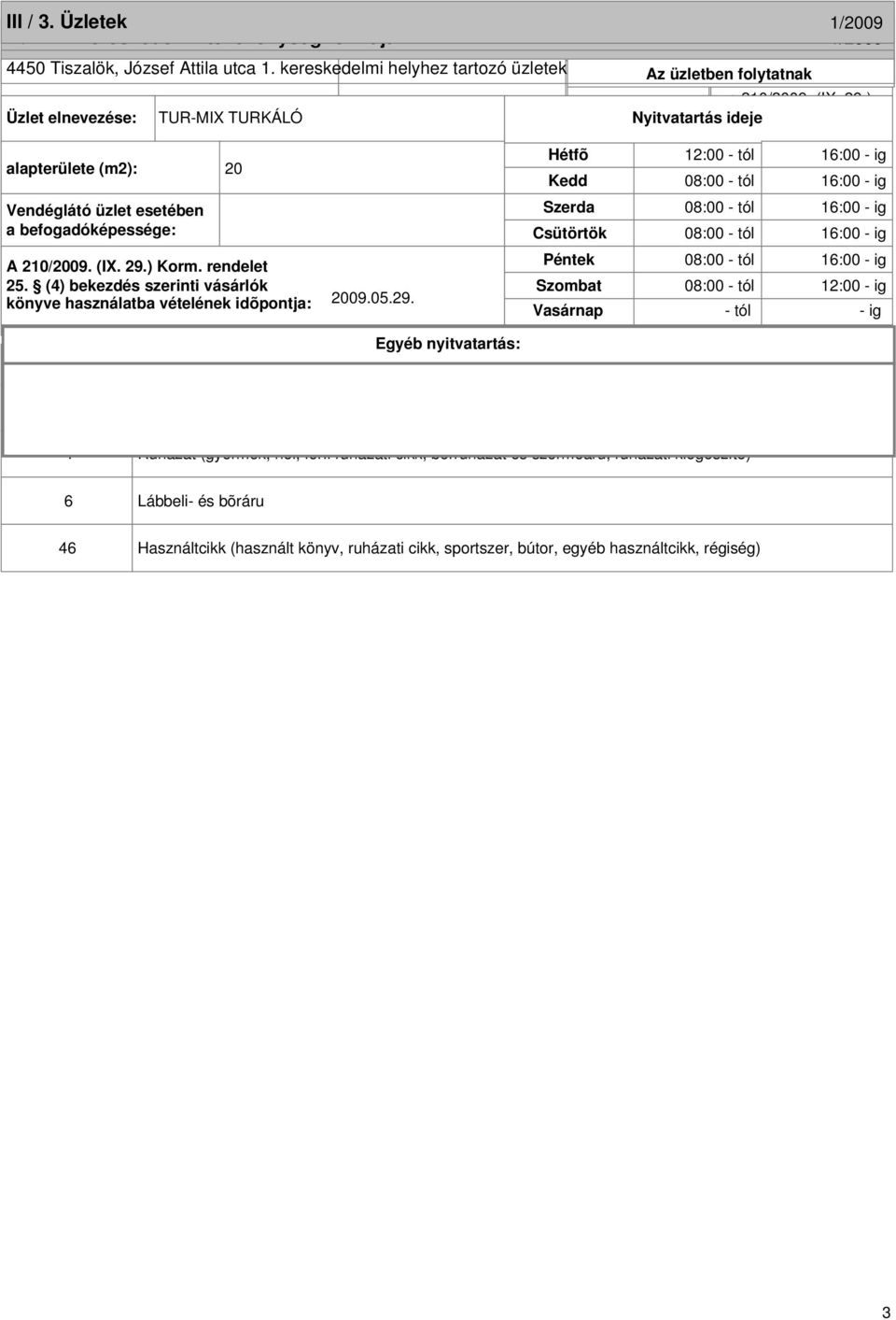 Vendéglátás Szombat könyve használatba vételének idõpontja: 2009.05.29. Nagykereskedelem Vasárnap szeszesital kimérést Nyitvatartás Korm. idejerendelet 22.