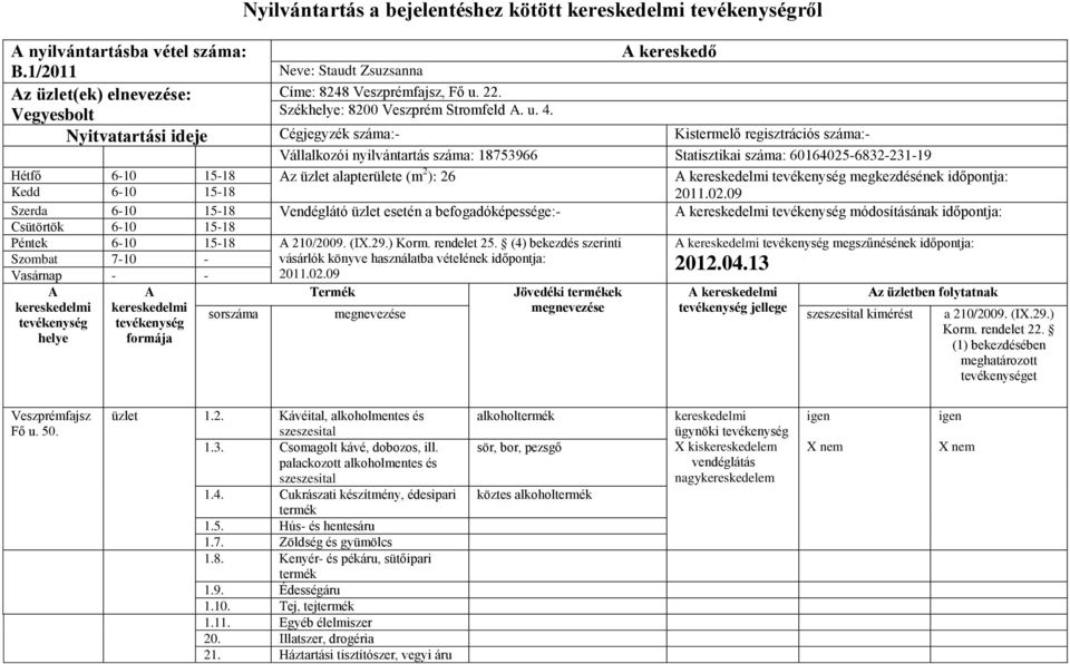 kereskedő Nyitvatartási ideje Cégjegyzék száma:- Kistermelő regisztrációs száma:- Vállalkozói nyilvántartás száma: 18753966 Statisztikai száma: 60164025-6832-231-19 Hétfő 6-10 15-18 z üzlet