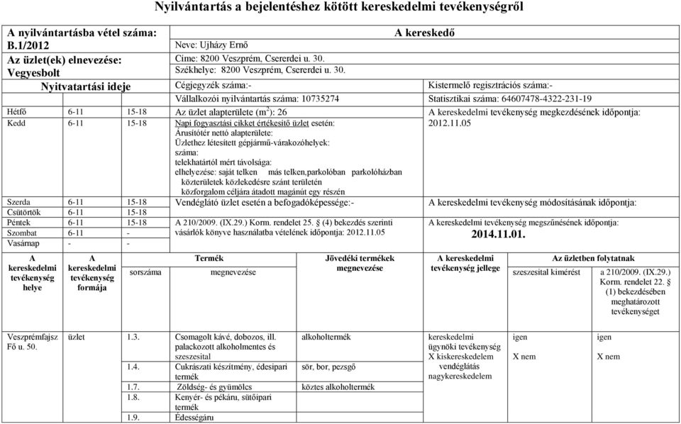 kereskedő Nyitvatartási ideje Cégjegyzék száma:- Kistermelő regisztrációs száma:- Vállalkozói nyilvántartás száma: 10735274 Statisztikai száma: 64607478-4322-231-19 Hétfő 6-11 15-18 z üzlet