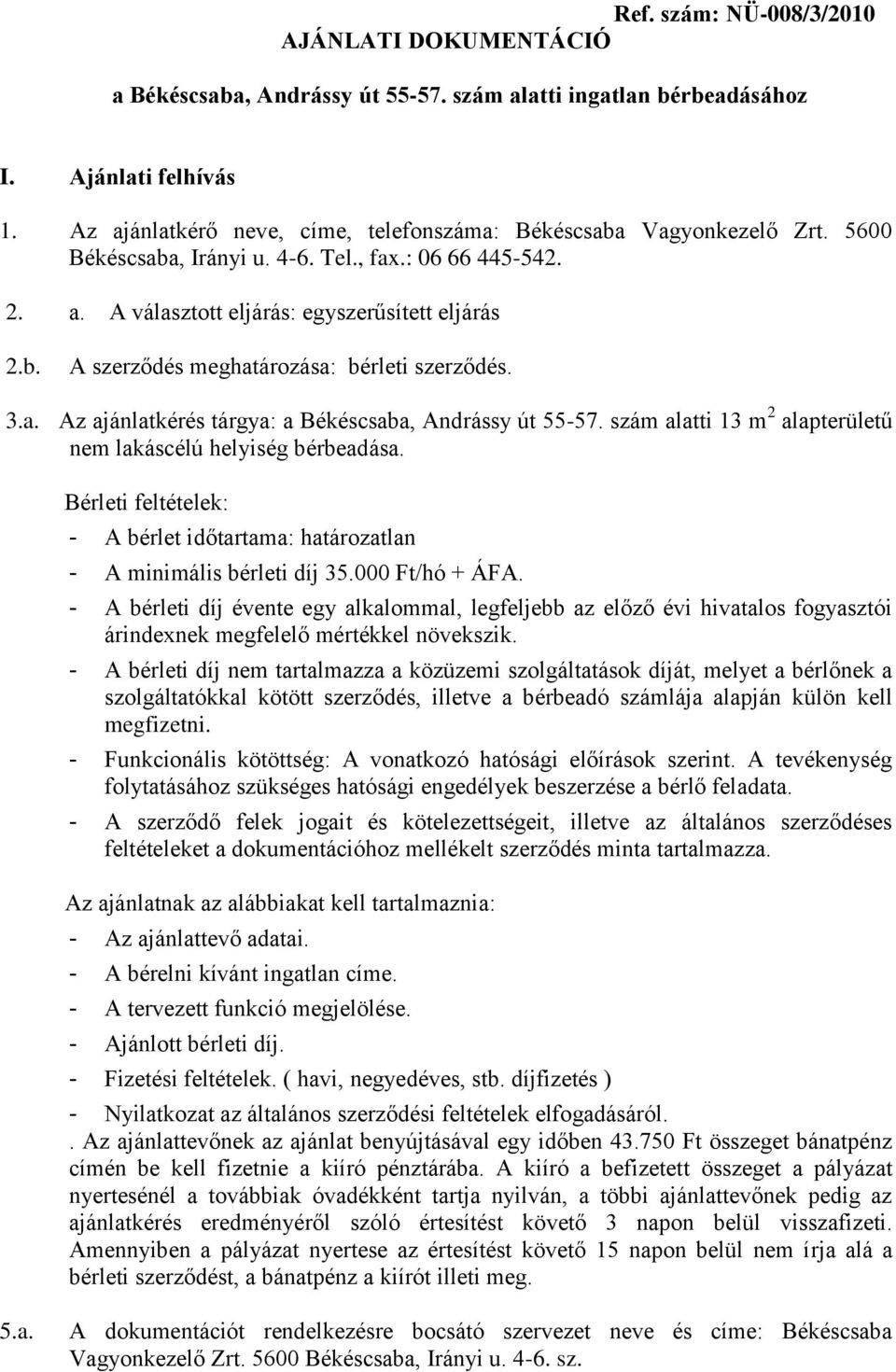 3.a. Az ajánlatkérés tárgya: a Békéscsaba, Andrássy út 55-57. szám alatti 13 m 2 alapterületű nem lakáscélú helyiség bérbeadása.