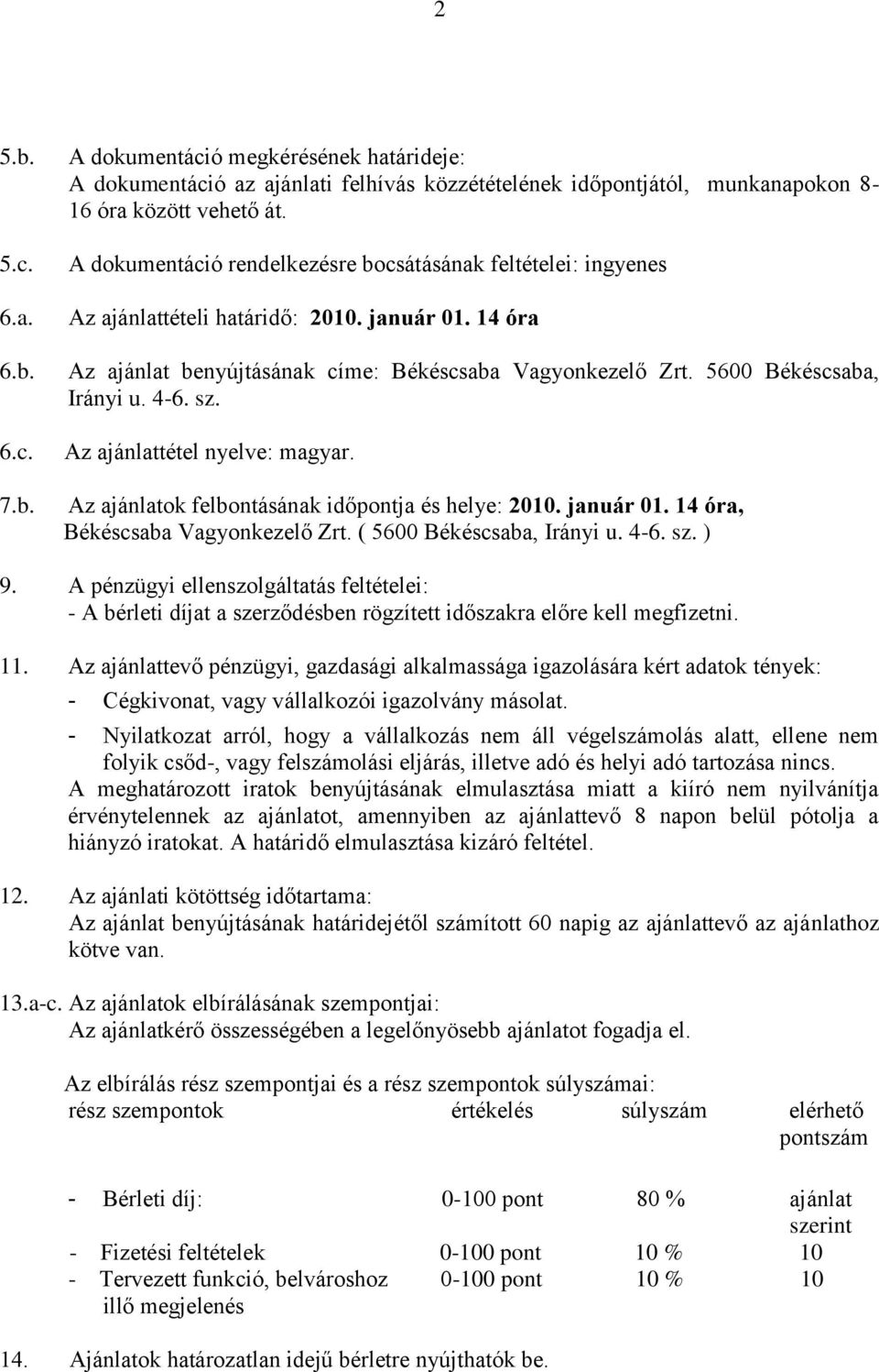 4-6. sz. Az ajánlattétel nyelve: magyar. Az ajánlatok felbontásának időpontja és helye: 2010. január 01. 14 óra, Békéscsaba Vagyonkezelő Zrt. ( 5600 Békéscsaba, Irányi u. 4-6. sz. ) 9.