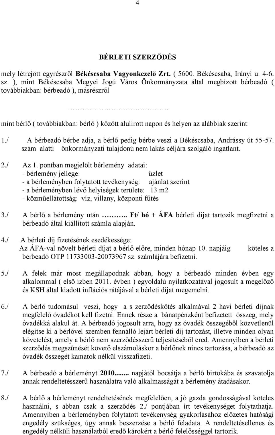 szerint: 1./ A bérbeadó bérbe adja, a bérlő pedig bérbe veszi a Békéscsaba, Andrássy út 55-57. szám alatti önkormányzati tulajdonú nem lakás céljára szolgáló ingatlant. 2./ Az 1.