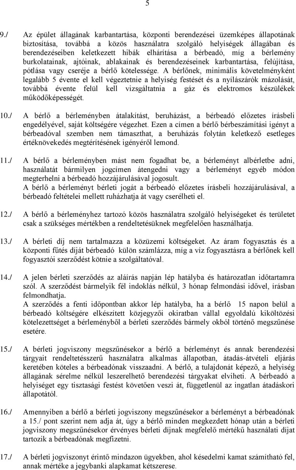 A bérlőnek, minimális követelményként legalább 5 évente el kell végeztetnie a helyiség festését és a nyílászárók mázolását, továbbá évente felül kell vizsgáltatnia a gáz és elektromos készülékek