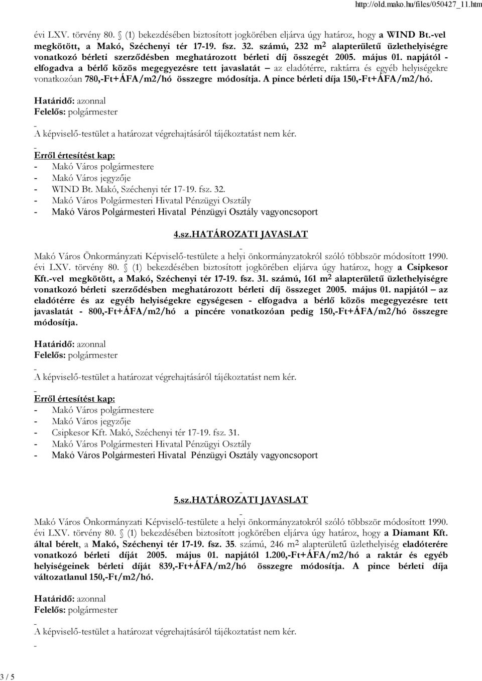 napjától - elfogadva a bérlő közös megegyezésre tett javaslatát az eladótérre, raktárra és egyéb helyiségekre vonatkozóan 780,-Ft+ÁFA/m2/hó összegre módosítja. A pince bérleti díja 150,-Ft+ÁFA/m2/hó.