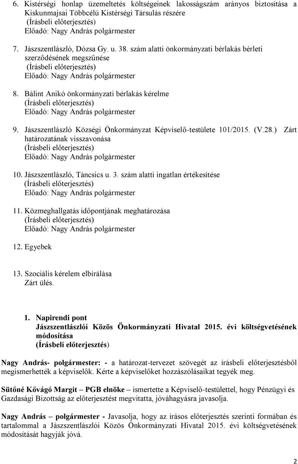 ) Zárt határozatának visszavonása 10. Jászszentlászló, Táncsics u. 3. szám alatti ingatlan értékesítése 11. Közmeghallgatás időpontjának meghatározása 12. Egyebek 13.