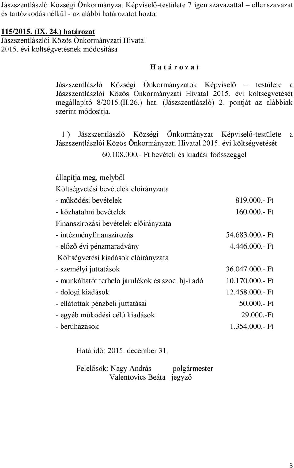 (Jászszentlászló) 2. pontját az alábbiak szerint módosítja. 1.) Jászszentlászló Községi Önkormányzat Képviselő-testülete a Jászszentlászlói Közös Önkormányzati Hivatal 2015. évi költségvetését 60.108.