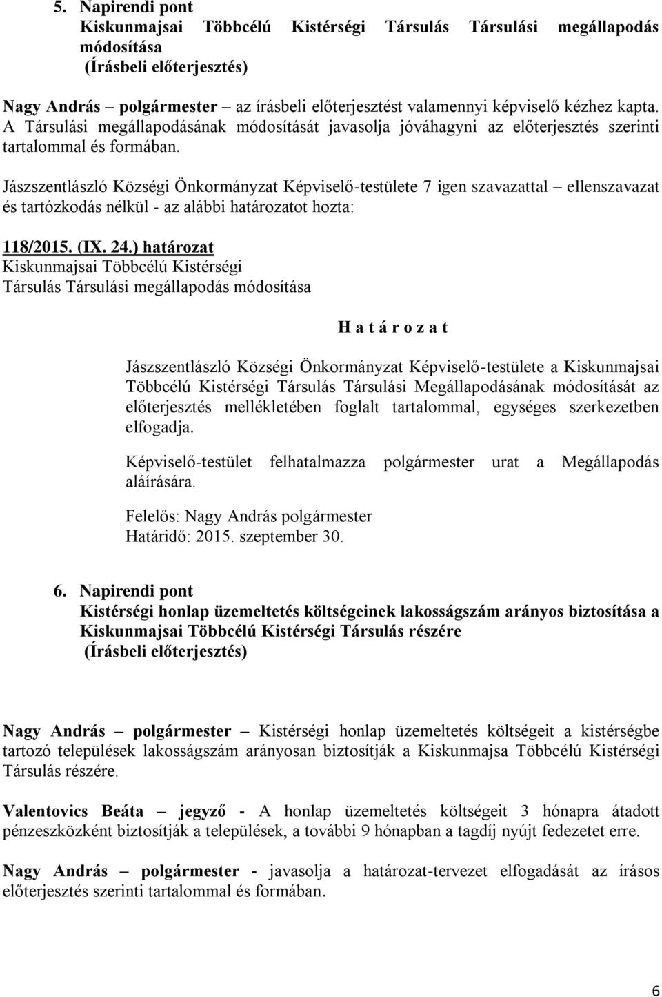 ) határozat Kiskunmajsai Többcélú Kistérségi Társulás Társulási megállapodás módosítása Jászszentlászló Községi Önkormányzat Képviselő-testülete a Kiskunmajsai Többcélú Kistérségi Társulás Társulási