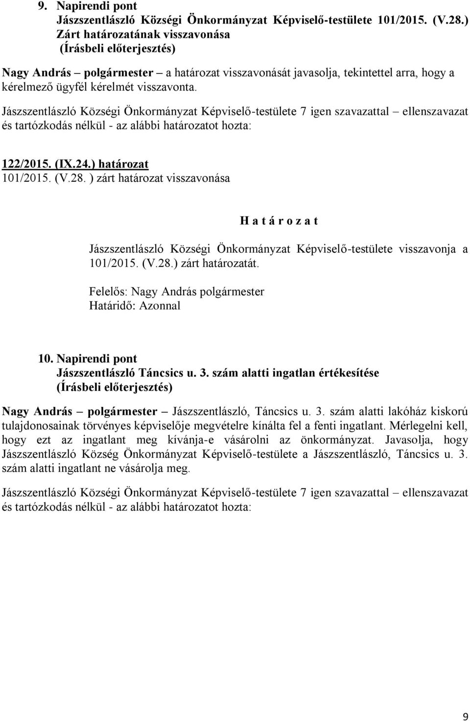 (V.28. ) zárt határozat visszavonása Jászszentlászló Községi Önkormányzat Képviselő-testülete visszavonja a 101/2015. (V.28.) zárt határozatát. Határidő: Azonnal 10.