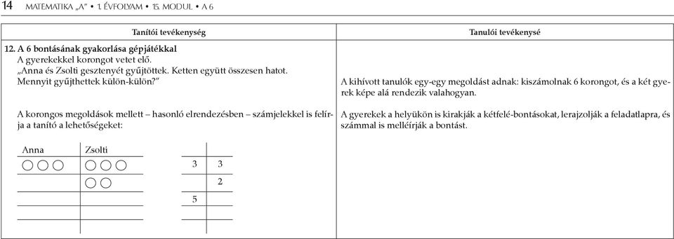 A korongos megoldások mellett hasonló elrendezésben számjelekkel is felírja a tanító a lehetőségeket: Tanulói tevékenysé A kihívott tanulók egy-egy