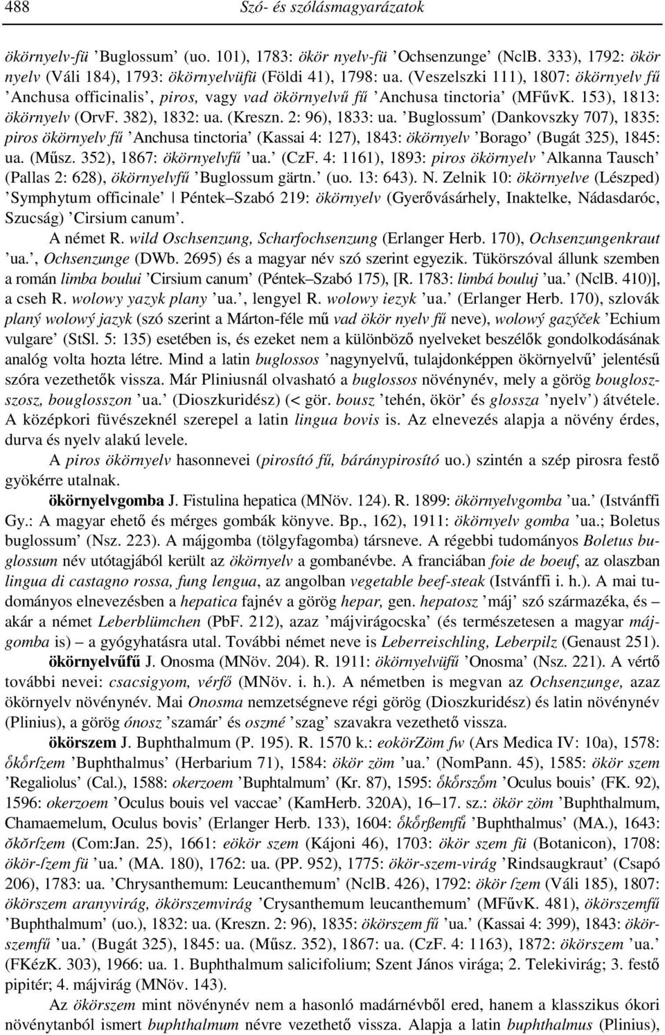 Buglossum (Dankovszky 707), 1835: piros ökörnyelv fő Anchusa tinctoria (Kassai 4: 127), 1843: ökörnyelv Borago (Bugát 325), 1845: ua. (Mősz. 352), 1867: ökörnyelvfő ua. (CzF.